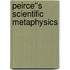 Peirce''s Scientific Metaphysics