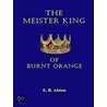 The Meister King of Burnt Orange by E.B.B. Alston