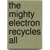 The Mighty Electron Recycles All by James Morgia