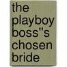 The Playboy Boss''s Chosen Bride door Emma Darcy