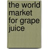 The World Market for Grape Juice door Inc. Icon Group International