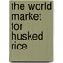 The World Market for Husked Rice