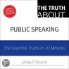 Truth About Public Speaking, The by James O'Rourke