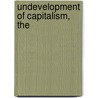 Undevelopment of Capitalism, The by Rebecca Emigh