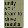 Unify Your Team to Drive Results door Lonnie Pacelli