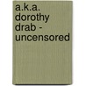 A.k.a. Dorothy Drab - Uncensored door Bert Rinehart