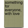 Something for Everyone, With Love door Jeanette Janie Dowdell