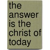 The Answer is The Christ of Today door Professor John Ford