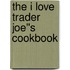 The I Love Trader Joe''s Cookbook