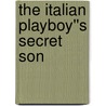 The Italian Playboy''s Secret Son door Rebecca Winters