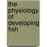 The Physiology of Developing Fish door Unknown Author