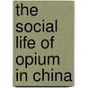 The Social Life of Opium in China door Zheng Yangwen