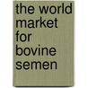 The World Market for Bovine Semen door Inc. Icon Group International
