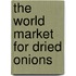 The World Market for Dried Onions