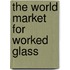 The World Market for Worked Glass