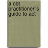 A Cbt Practitioner''s Guide To Act by Joseph V. Ciarrochi