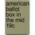 American Ballot Box in the Mid 19C