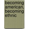Becoming American, Becoming Ethnic door Thomas Dublin