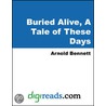 Buried Alive, A Tale of These Days door Arnold Bennettt