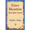 Elsie''s Vacation and After Events door Martha Finley
