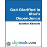 God Glorified in Man''s Dependence door Jonathan Edwards