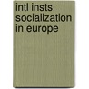 Intl Insts Socialization in Europe by Unknown
