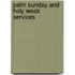 Palm Sunday and Holy Week Services