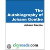 The Autobiography of Johann Goethe by Johann Goethe