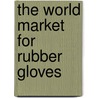 The World Market for Rubber Gloves door Inc. Icon Group International