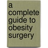 A Complete Guide to Obesity Surgery door Bryan G. Mph Lcep Woodward