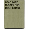 A Far-Away Melody And Other Stories by Mary Eleanor Wilkins Freeman