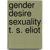 Gender Desire Sexuality T. S. Eliot door Onbekend