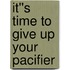 It''s Time to Give Up Your Pacifier