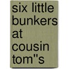 Six Little Bunkers at Cousin Tom''s by Laura Lee Hope