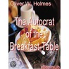 The Autocrat of the Breakfast-Table by Wendell Oliver Holmes