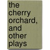 The Cherry Orchard, and Other Plays by Anton Pavlovitch Chekhov