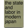 The State and Labor in Modern Japan door Sheldon Garon