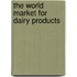 The World Market for Dairy Products