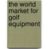 The World Market for Golf Equipment door Inc. Icon Group International