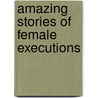 Amazing Stories of Female Executions door Geoffrey Abbott