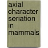 Axial Character Seriation in Mammals door Dr Aaron G. Filler