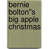Bernie Bolton''s Big Apple Christmas door Sheryle Criswell