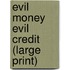 Evil Money Evil Credit (Large Print)