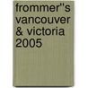 Frommer''s Vancouver & Victoria 2005 door Donald Olson