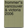 Frommer''s Vancouver & Victoria 2006 door Donald Olson