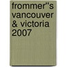 Frommer''s Vancouver & Victoria 2007 door Donald Olson