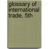 Glossary of International Trade, 5th by Edward G. Hinkelman