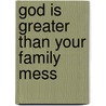 God Is Greater Than Your Family Mess by Joey Johnson
