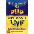 If I Can''t Be Dead, How Can I Live?