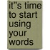 It''s Time to Start Using Your Words